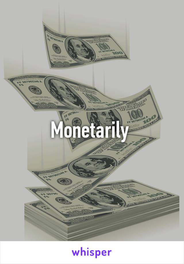 Monetarily 