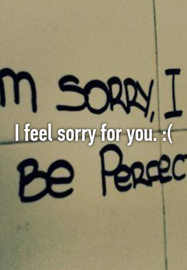 i-feel-sorry-for-you