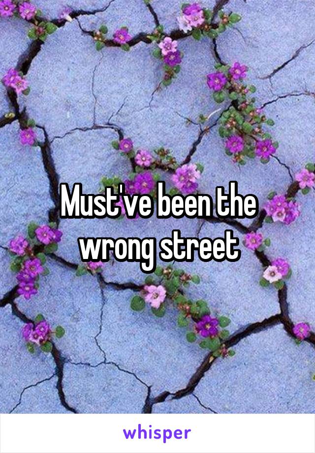 Must've been the wrong street