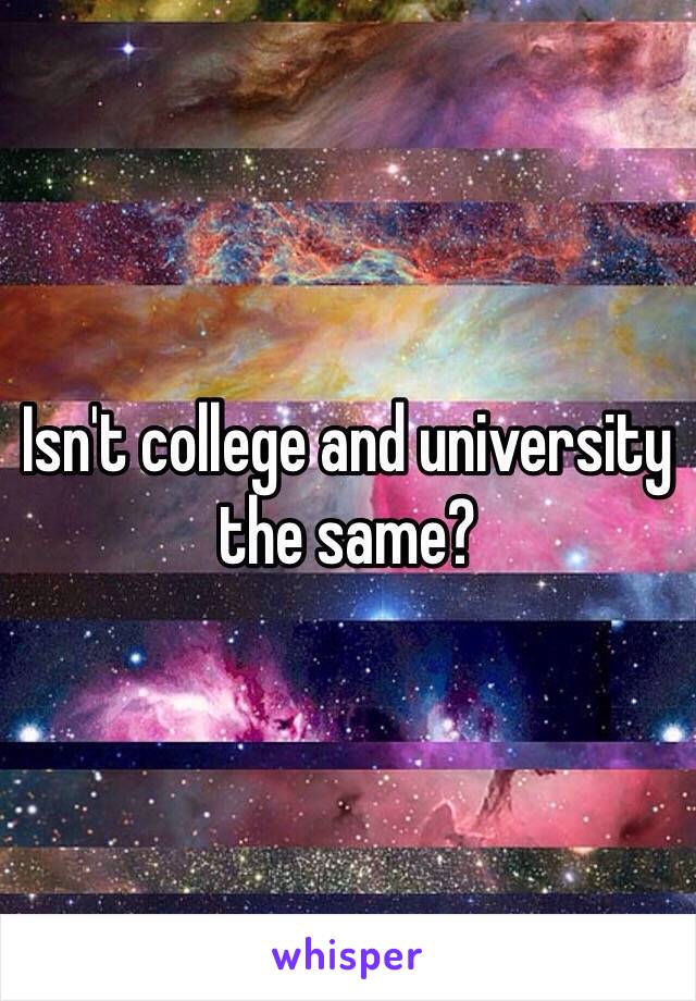 Isn't college and university the same?