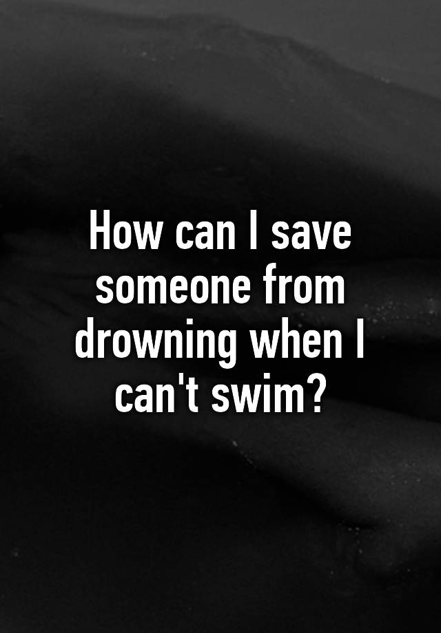 how-can-i-save-someone-from-drowning-when-i-can-t-swim