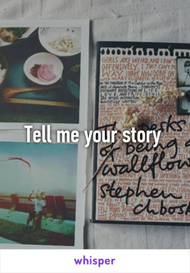 Tell me your story 