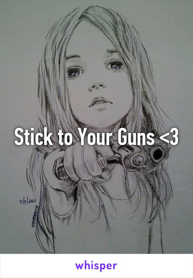 Stick to Your Guns <3