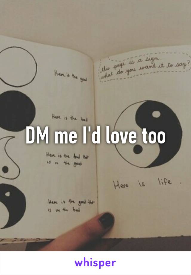 DM me I'd love too