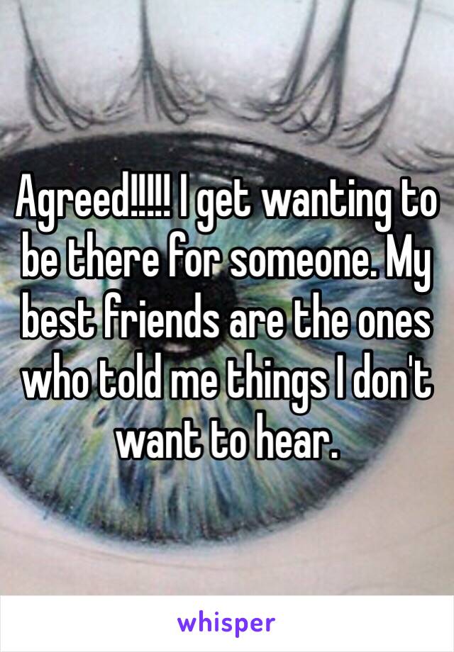 Agreed!!!!! I get wanting to be there for someone. My best friends are the ones who told me things I don't want to hear.