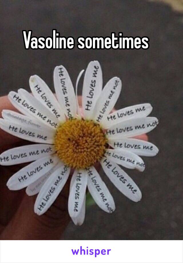 Vasoline sometimes