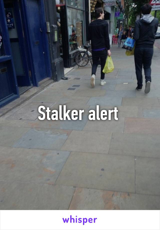 Stalker alert 