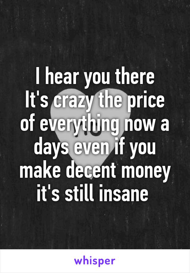 I hear you there
It's crazy the price of everything now a days even if you make decent money it's still insane 