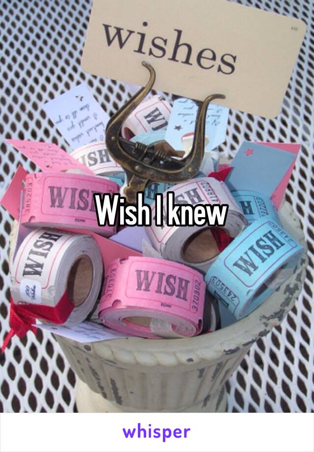 Wish I knew