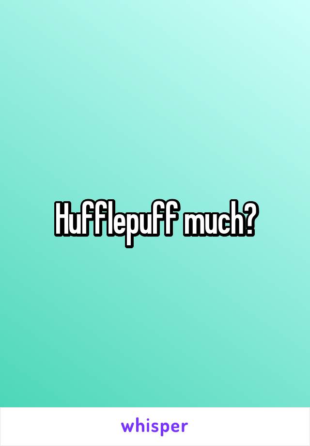 Hufflepuff much?