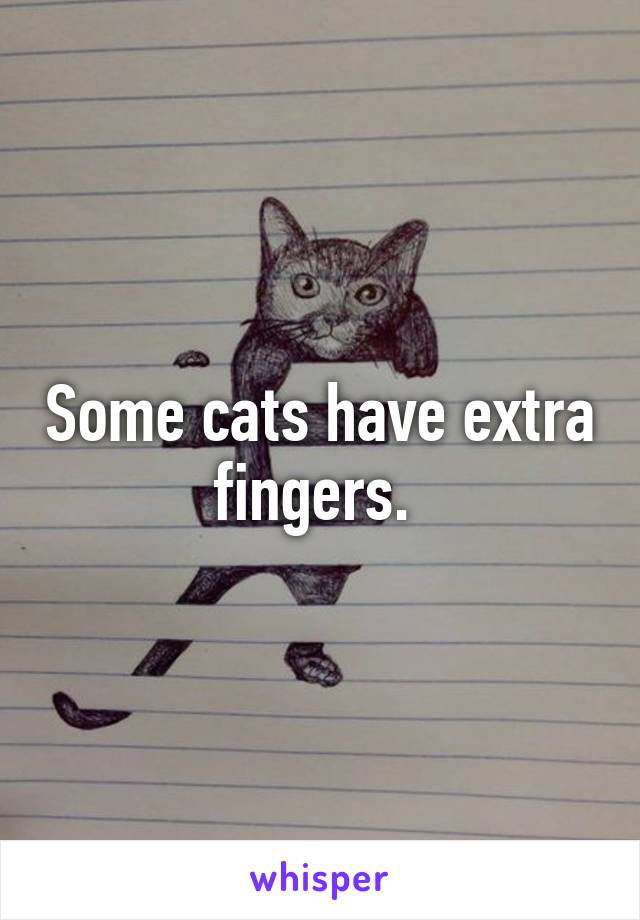 Some cats have extra fingers. 