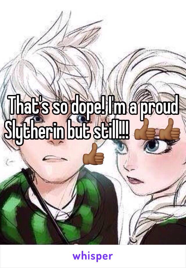 That's so dope! I'm a proud Slytherin but still!!! 👍🏾👍🏾👍🏾