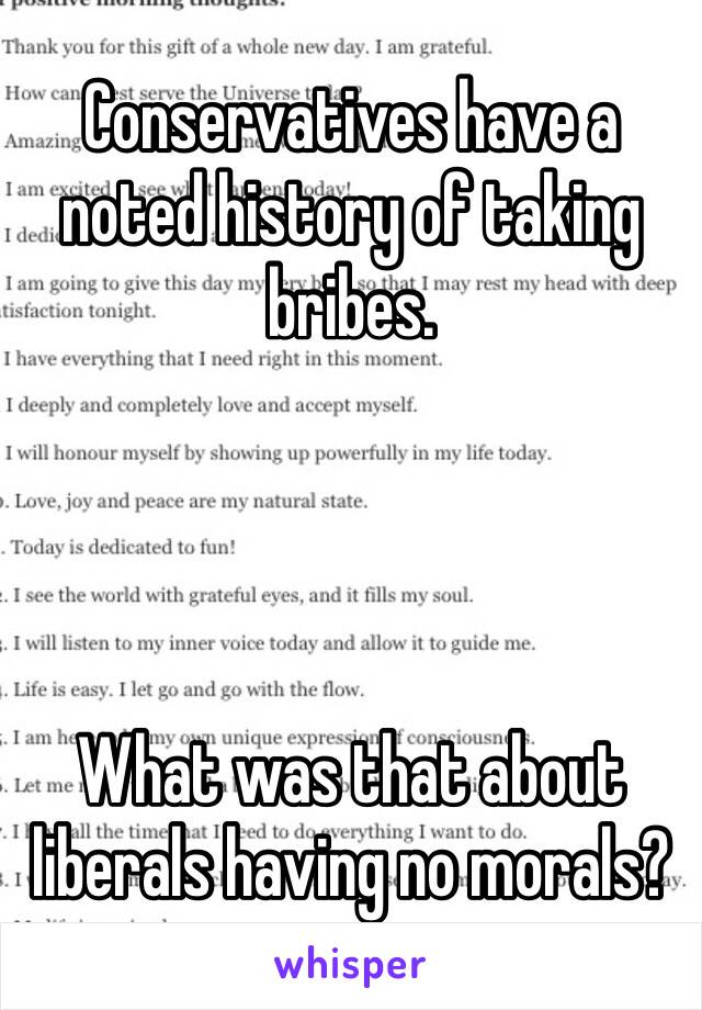 Conservatives have a noted history of taking bribes.




What was that about liberals having no morals?