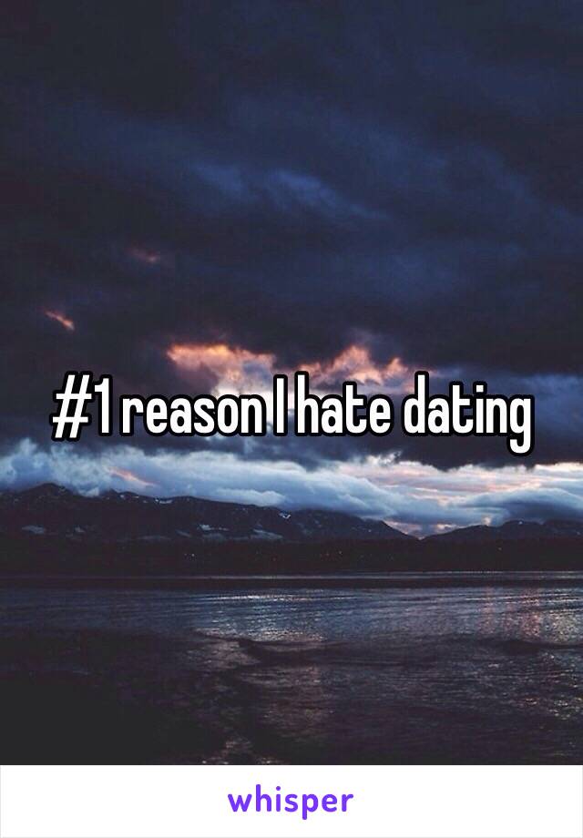 #1 reason I hate dating