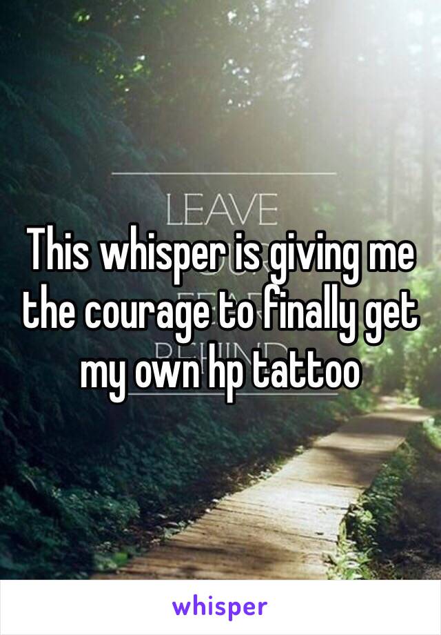 This whisper is giving me the courage to finally get my own hp tattoo