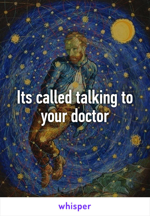 Its called talking to your doctor