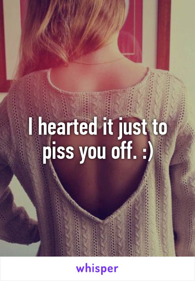 I hearted it just to piss you off. :)