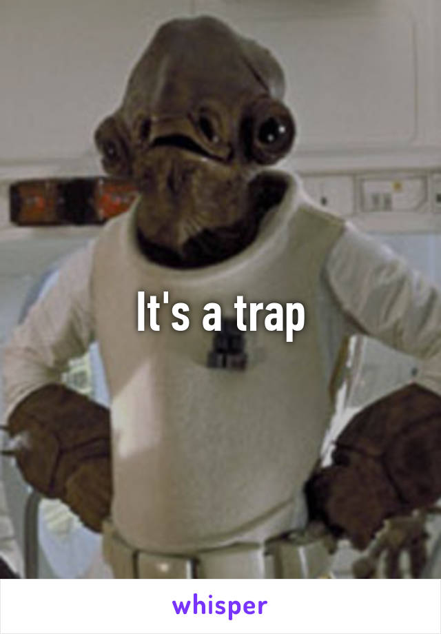 It's a trap