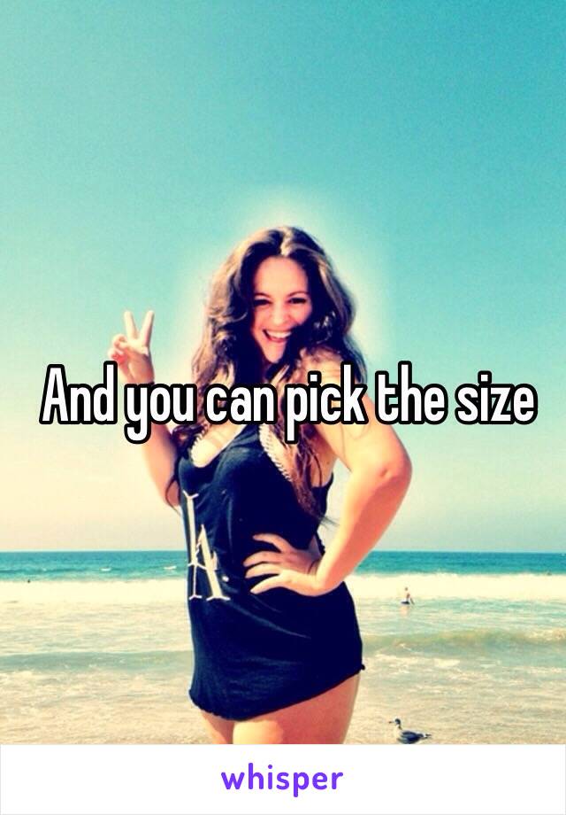  And you can pick the size