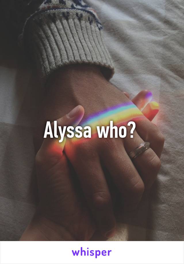 Alyssa who? 