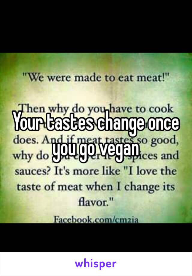 Your tastes change once you go vegan 