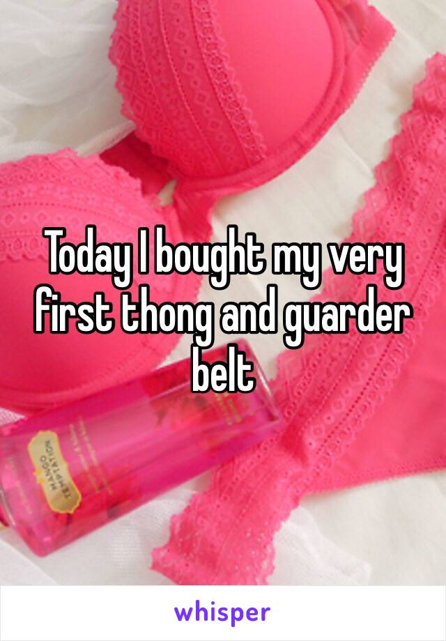Today I bought my very first thong and guarder belt 