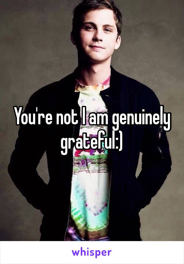 You're not I am genuinely grateful:) 
