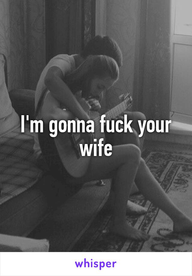 Im gonna fuck your wife