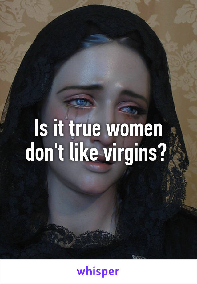 Is it true women don't like virgins? 