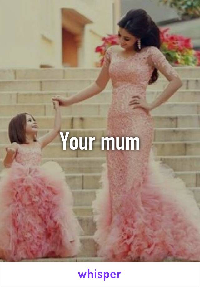 Your mum