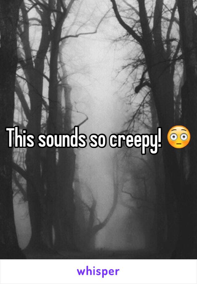 This sounds so creepy! 😳