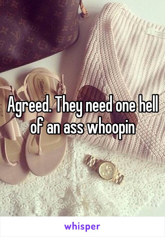 Agreed. They need one hell of an ass whoopin