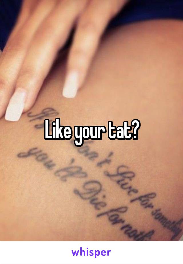 Like your tat?