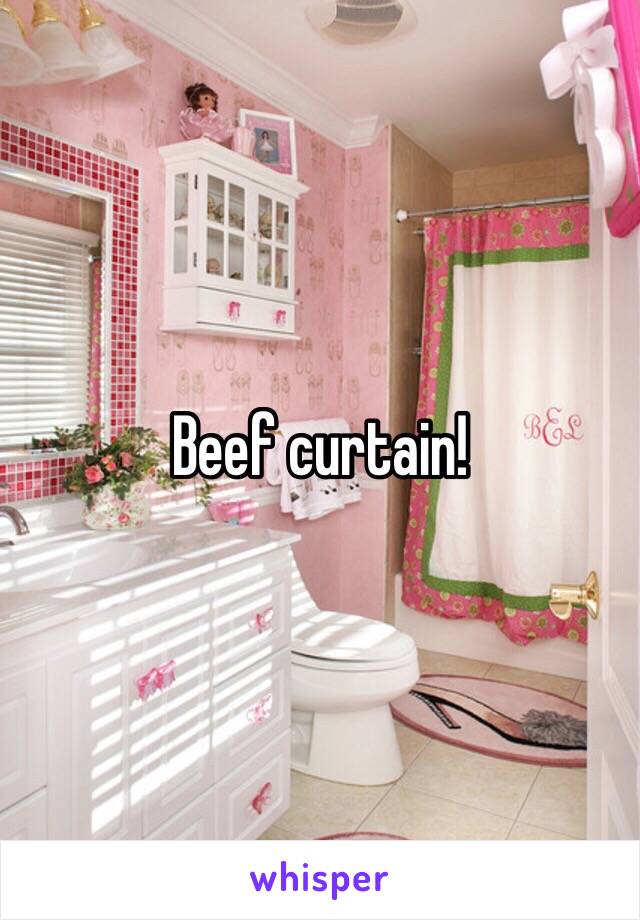 Beef curtain!