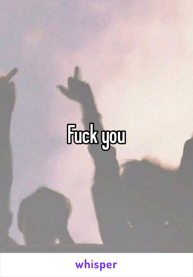 Fuck you
