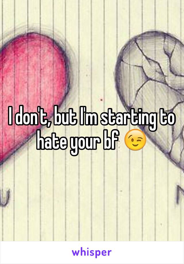 I don't, but I'm starting to hate your bf 😉