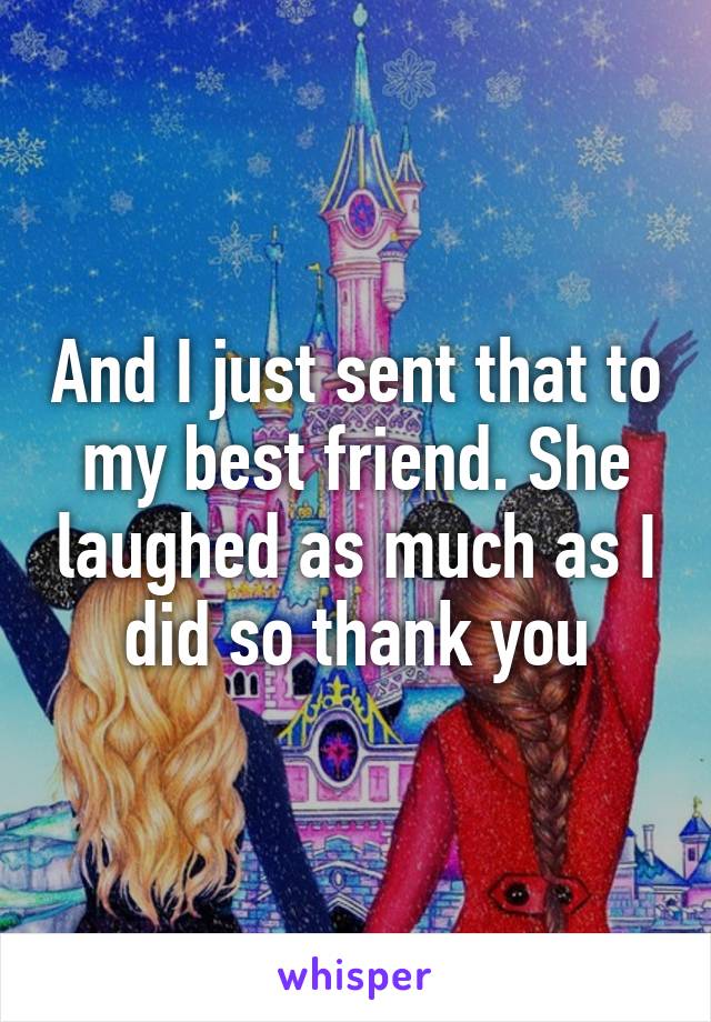 And I just sent that to my best friend. She laughed as much as I did so thank you