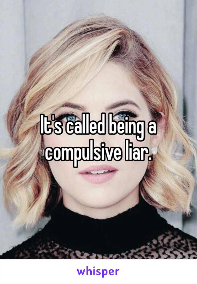 It's called being a compulsive liar. 