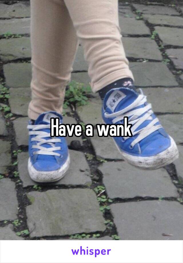 Have a wank