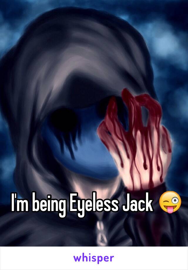 I'm being Eyeless Jack 😜