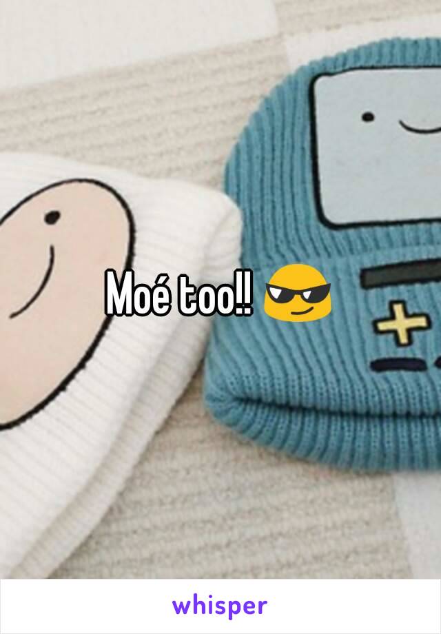 Moé too!! 😎