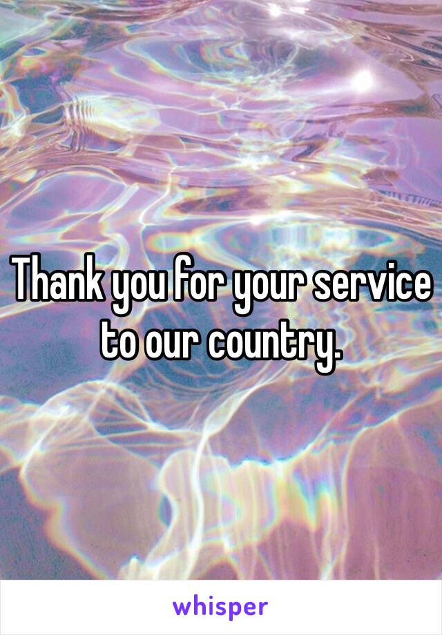 Thank you for your service to our country. 