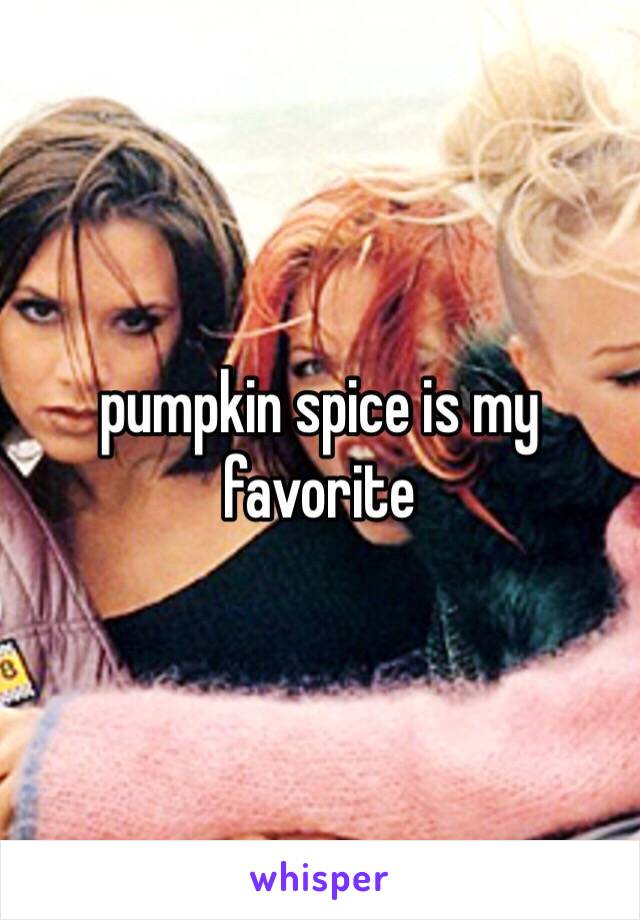 pumpkin spice is my favorite