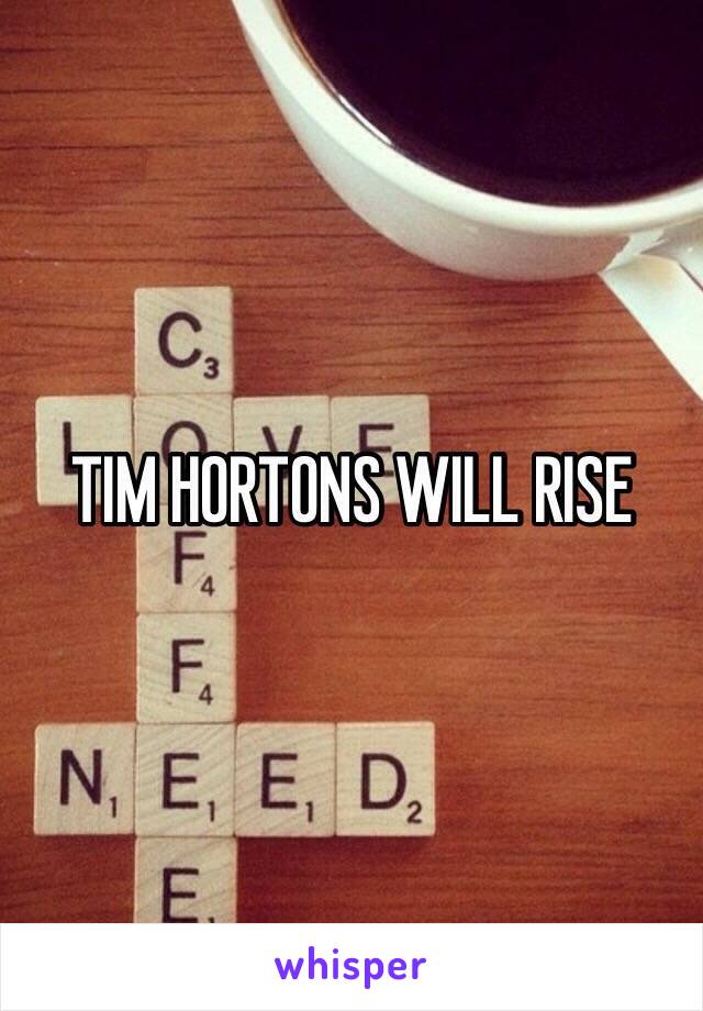 TIM HORTONS WILL RISE