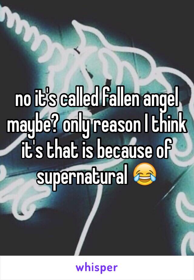 no it's called fallen angel maybe? only reason I think it's that is because of supernatural 😂