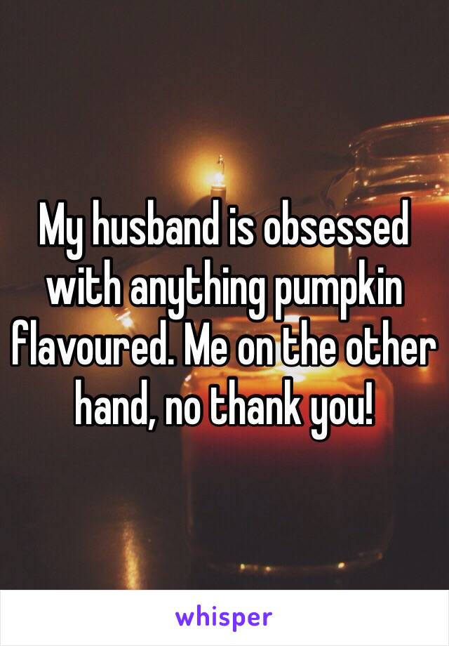 My husband is obsessed with anything pumpkin flavoured. Me on the other hand, no thank you!