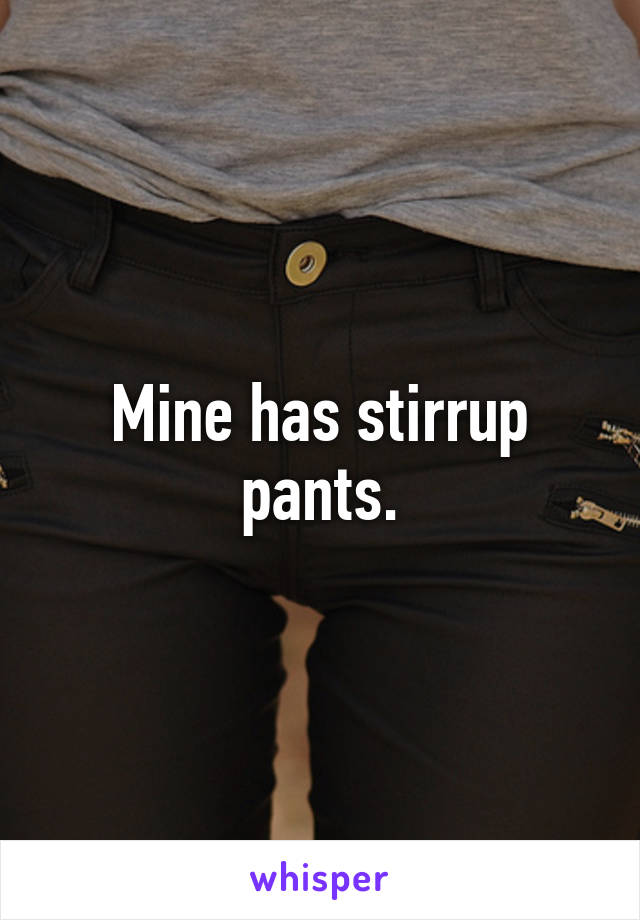 Mine has stirrup pants.