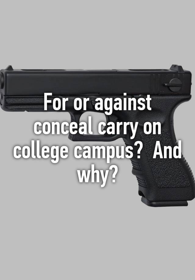 For or against conceal carry on college campus?  And why?