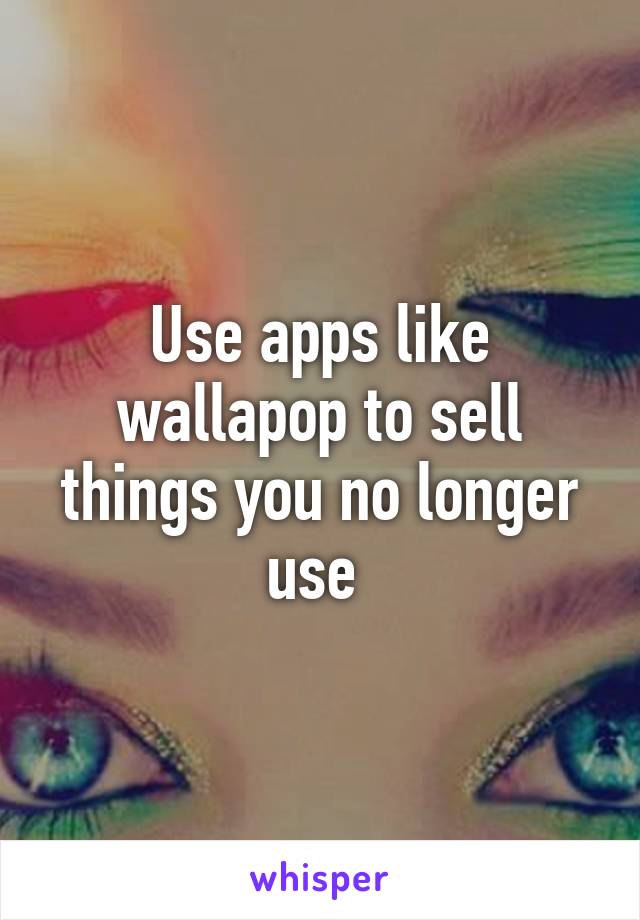 Use apps like wallapop to sell things you no longer use 