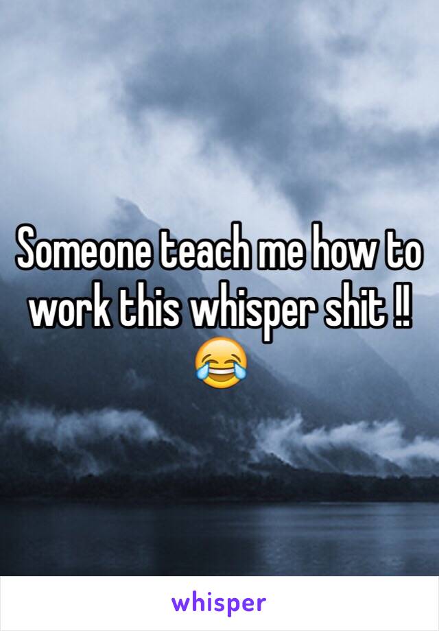 Someone teach me how to work this whisper shit !! 😂